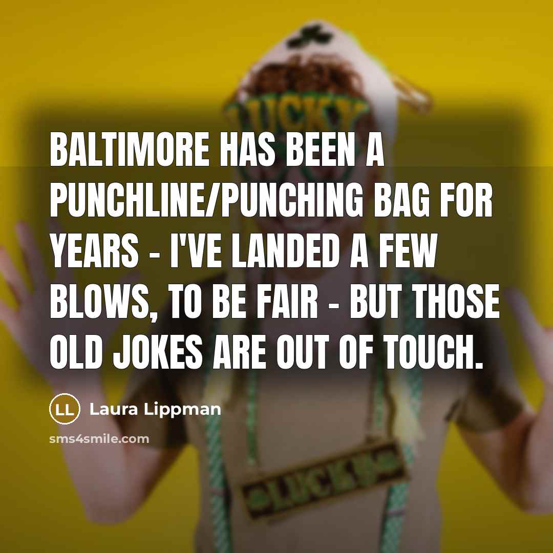“Baltimore has been a punchline/punching bag for years - I've…” quote by Laura Lippman