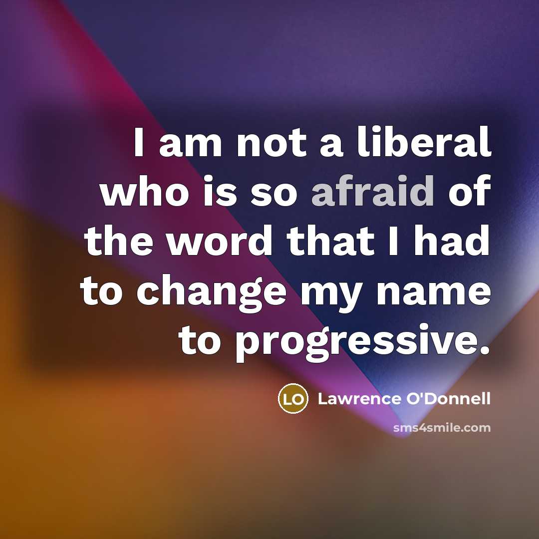 “I am not a liberal who is so afraid of…” quote by Lawrence O'Donnell