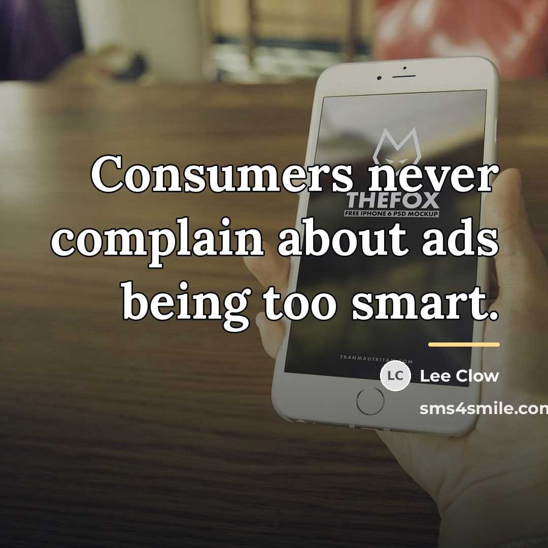 “Consumers never complain about ads being too smart.…” quote by Lee Clow