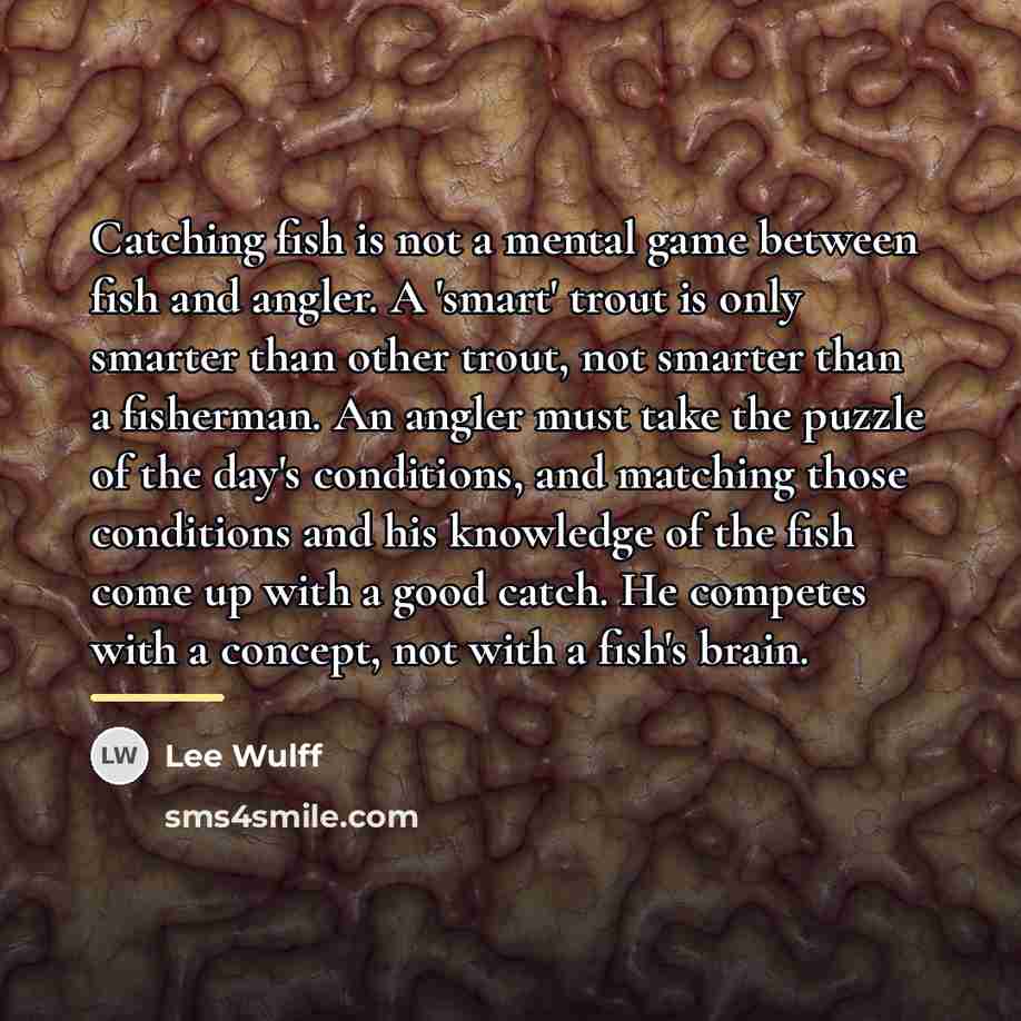 “Catching fish is not a mental game between fish and…” quote by Lee Wulff