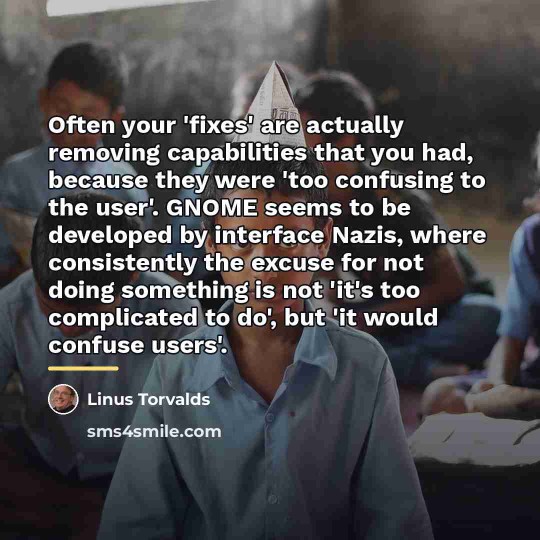 “Often your 'fixes' are actually removing capabilities that you had,…” quote by Linus Torvalds