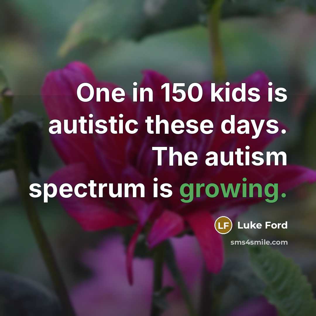 “One in 150 kids is autistic these days. The autism…” quote by Luke Ford