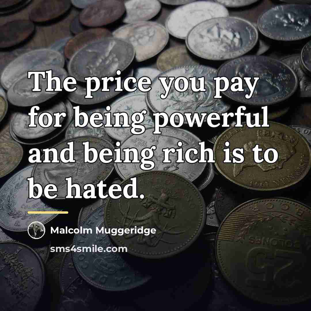 “The price you pay for being powerful and being rich…” quote by Malcolm Muggeridge