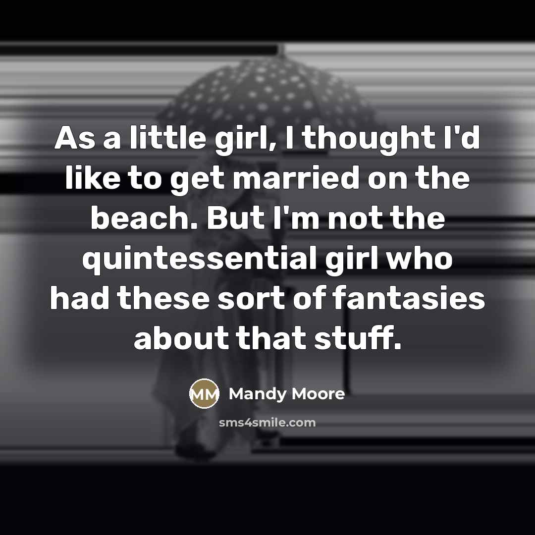 “As a little girl, I thought I'd like to get…” quote by Mandy Moore