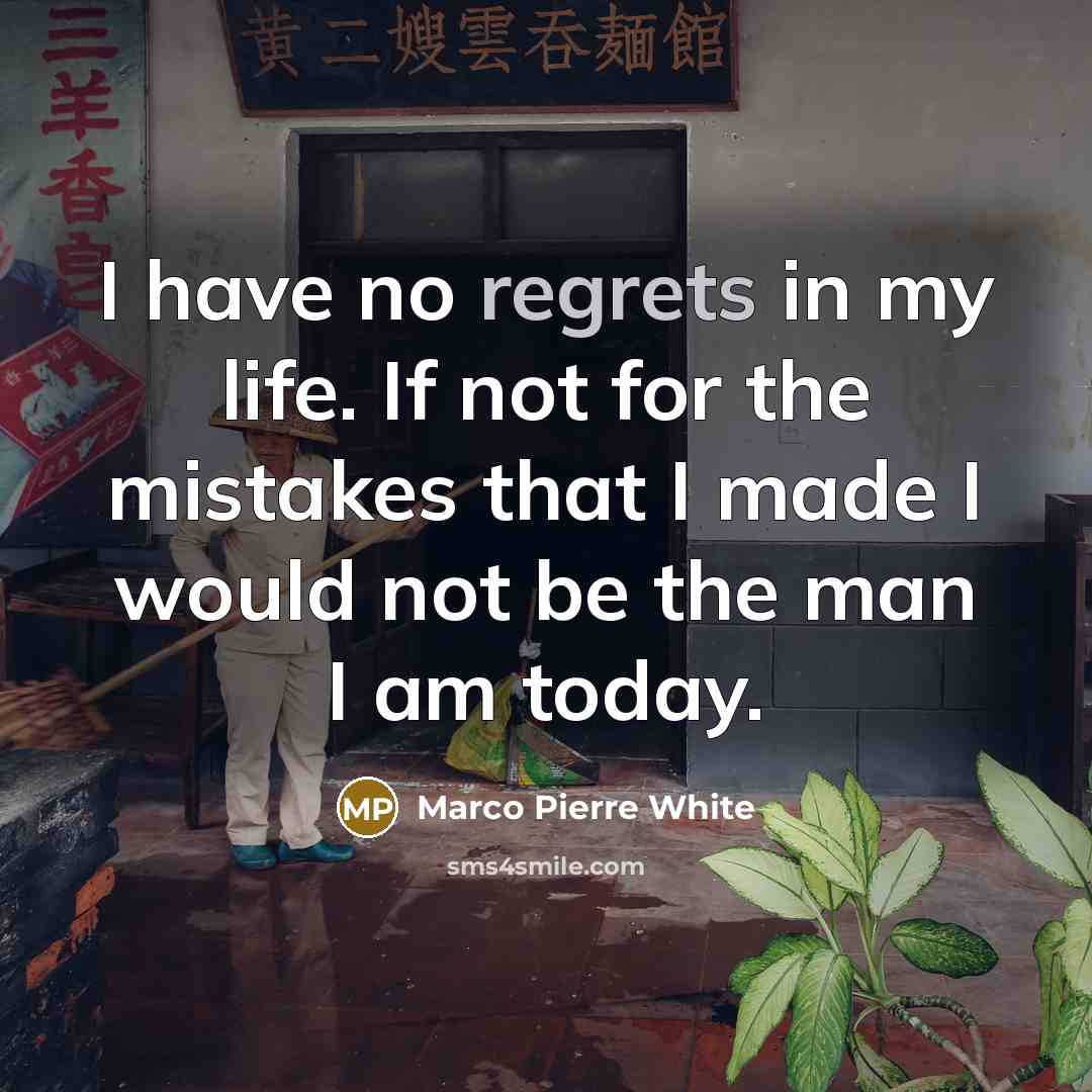 “I have no regrets in my life. If not for…” quote by Marco Pierre White