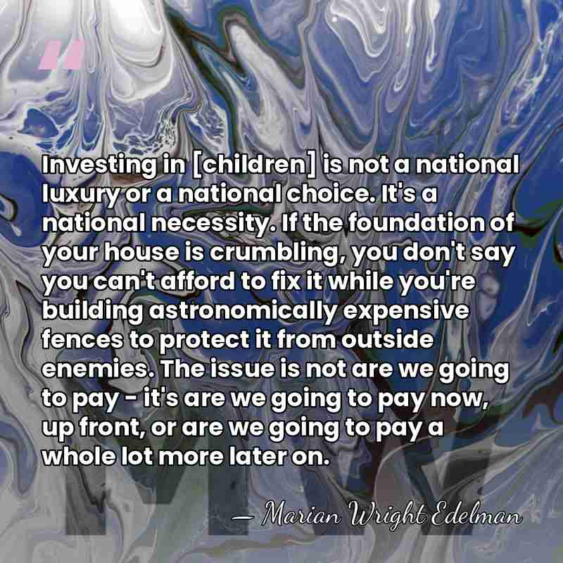 Investing in [children] is not a national luxury or a national choice.&hellip; - Marian Wright Edelman
