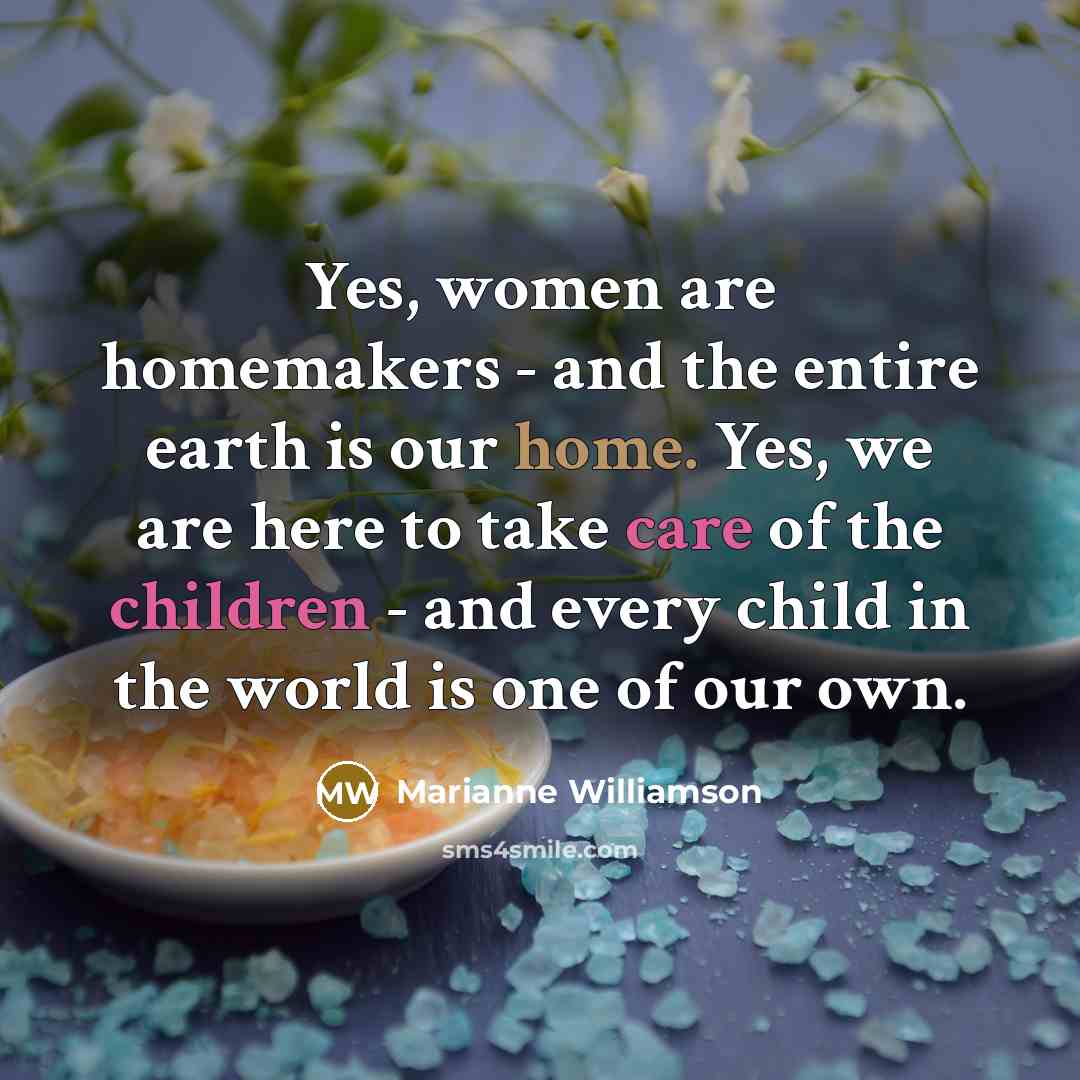 “Yes, women are homemakers - and the entire earth is…” quote by Marianne Williamson