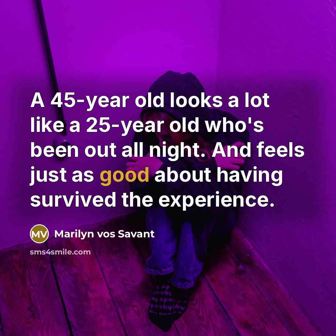 “A 45-year old looks a lot like a 25-year old…” quote by Marilyn vos Savant