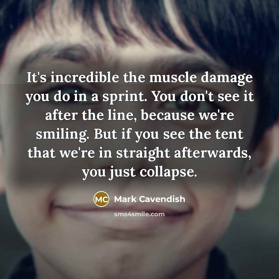 “It's incredible the muscle damage you do in a sprint.…” quote by Mark Cavendish