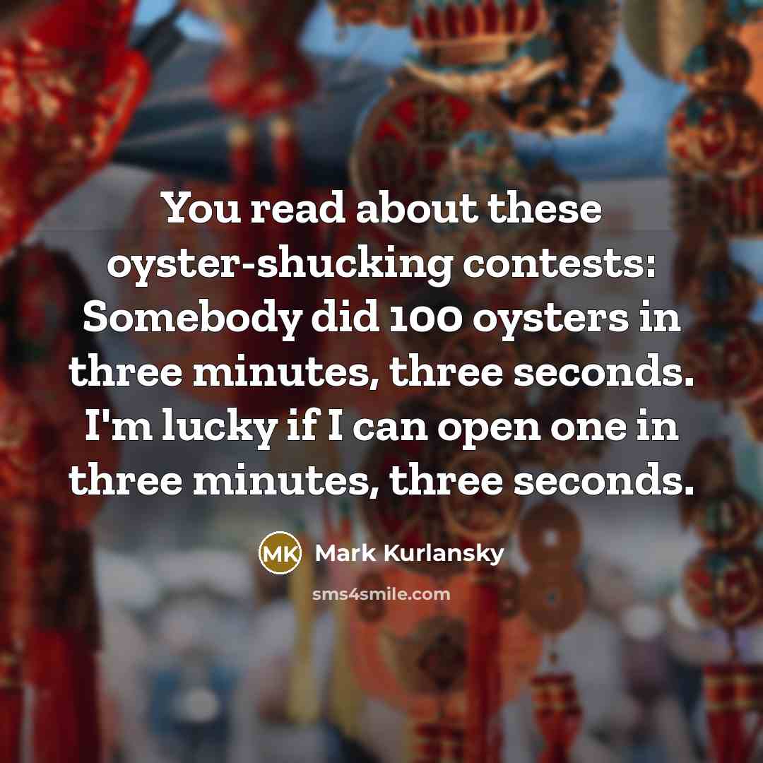 “You read about these oyster-shucking contests: Somebody did 100 oysters…” quote by Mark Kurlansky