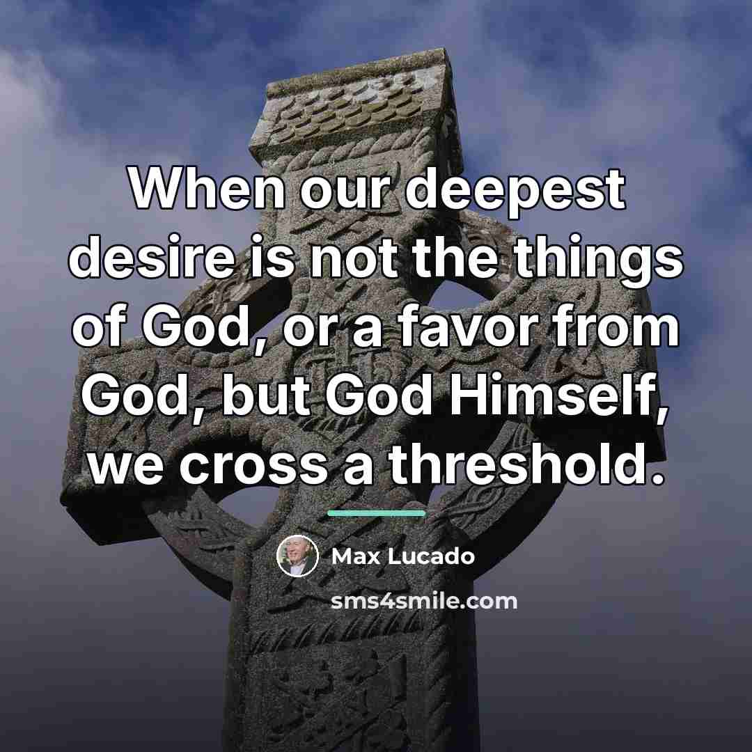 “When our deepest desire is not the things of God,…” quote by Max Lucado