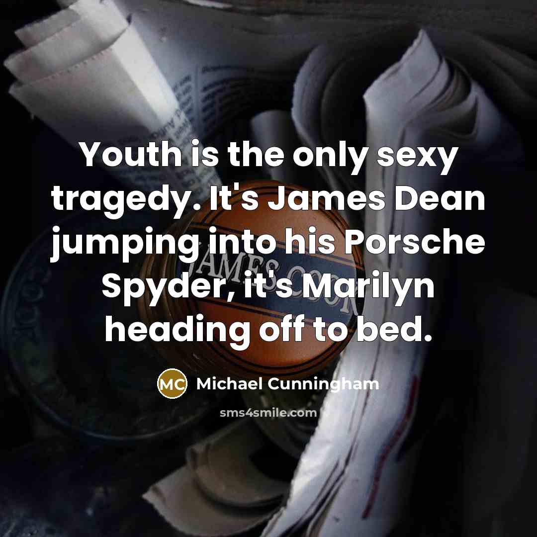 “Youth is the only sexy tragedy. It's James Dean jumping…” quote by Michael Cunningham