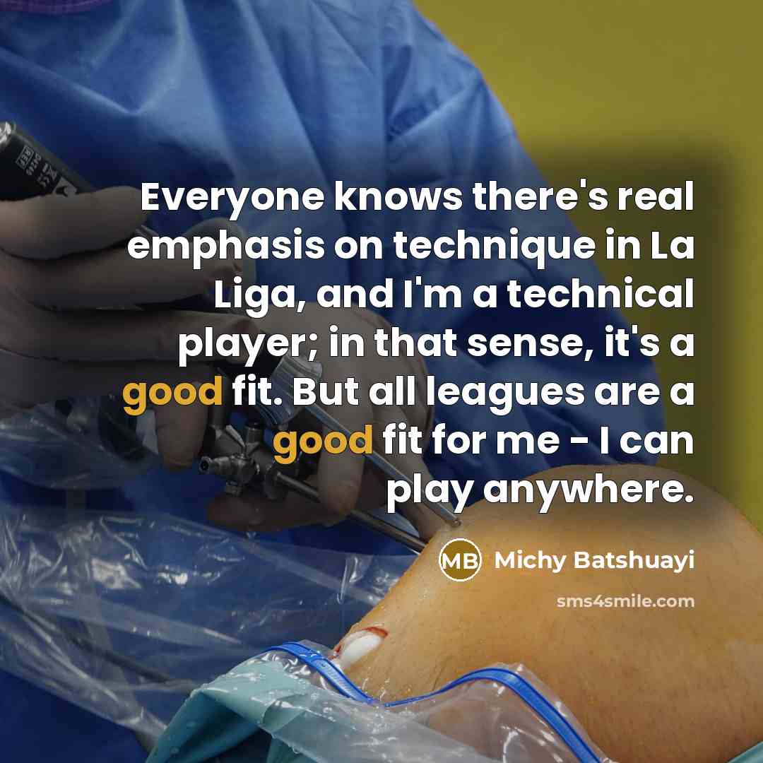 “Everyone knows there's real emphasis on technique in La Liga, and I'm a technical player; in that sense, it's a good fit. But all leagues are a good fit for me - I can play anywhere.” quote by Michy Batshuayi