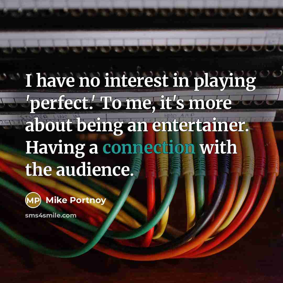 “I have no interest in playing 'perfect.' To me, it's…” quote by Mike Portnoy