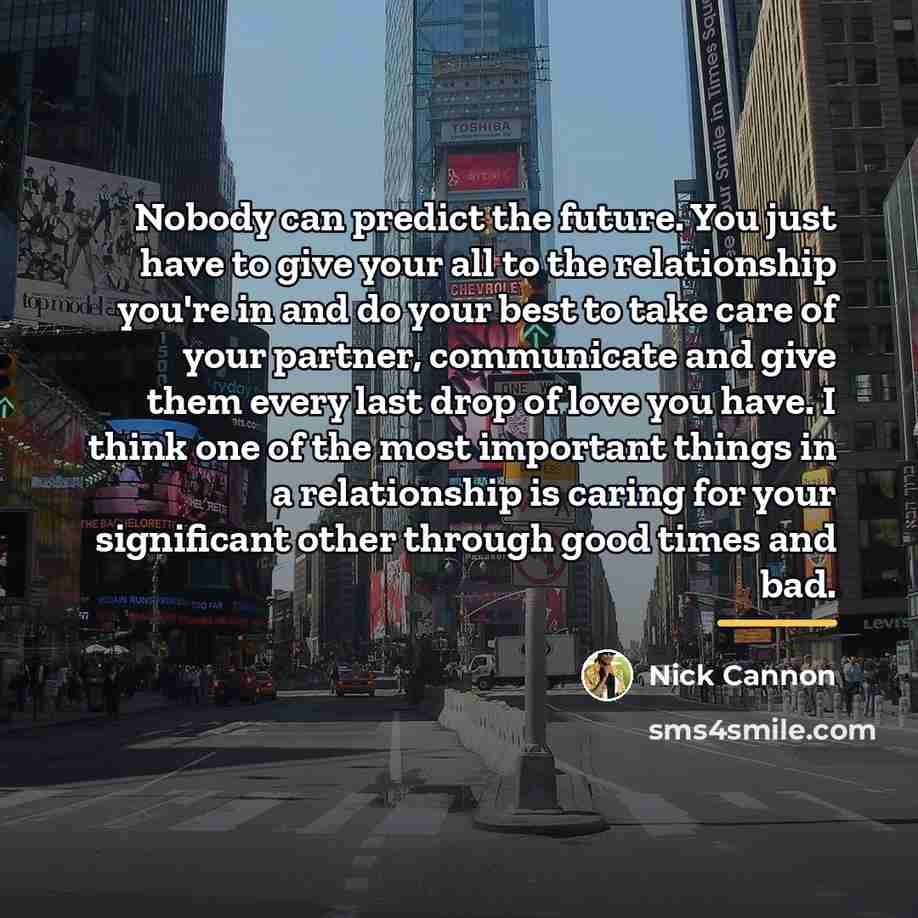 “Nobody can predict the future. You just have to give…” quote by Nick Cannon