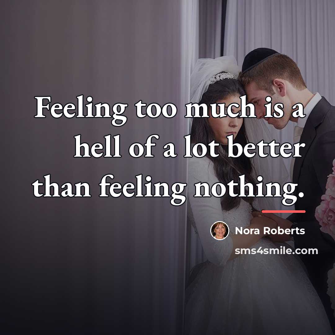 “Feeling too much is a hell of a lot better…” quote by Nora Roberts