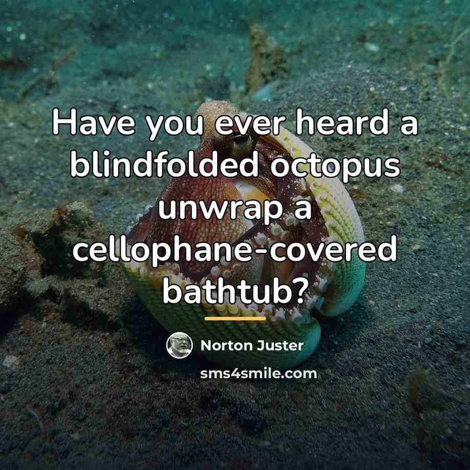 “Have you ever heard a blindfolded octopus unwrap a cellophane-covered…” quote by Norton Juster
