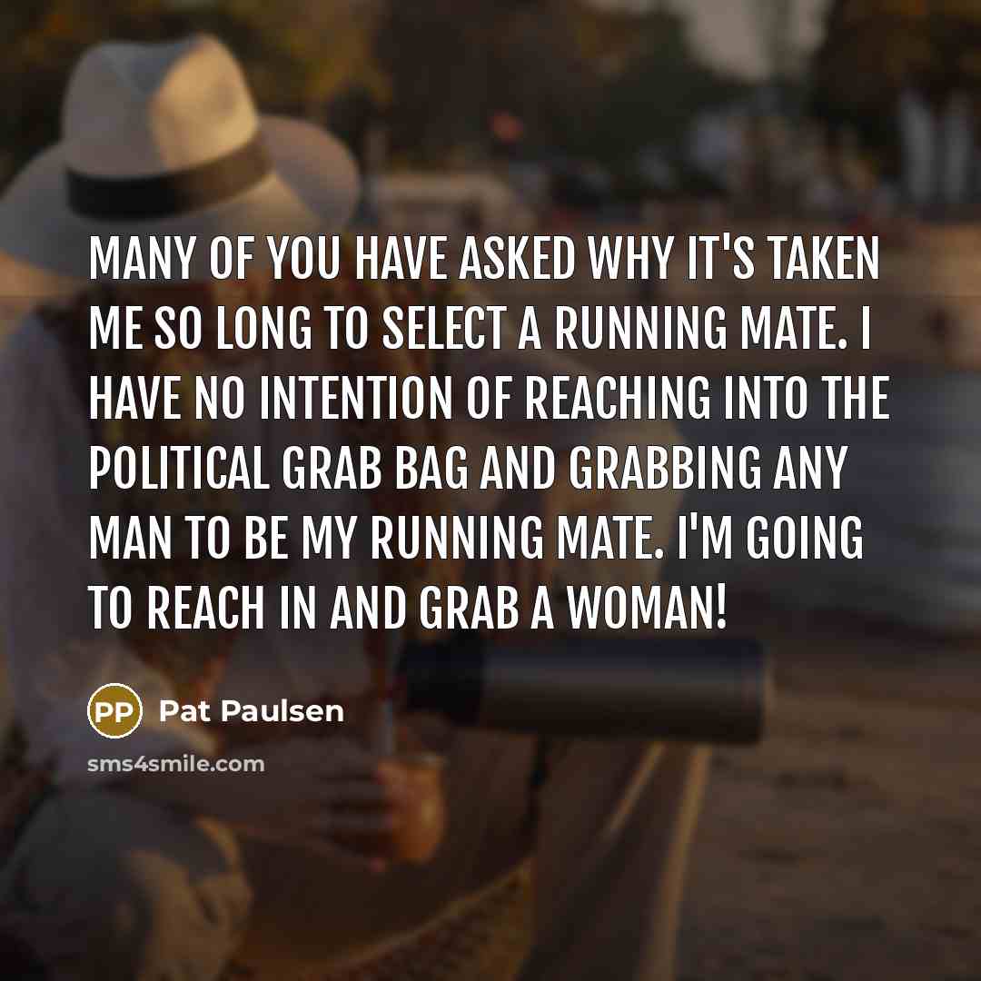 “Many of you have asked why it's taken me so…” quote by Pat Paulsen