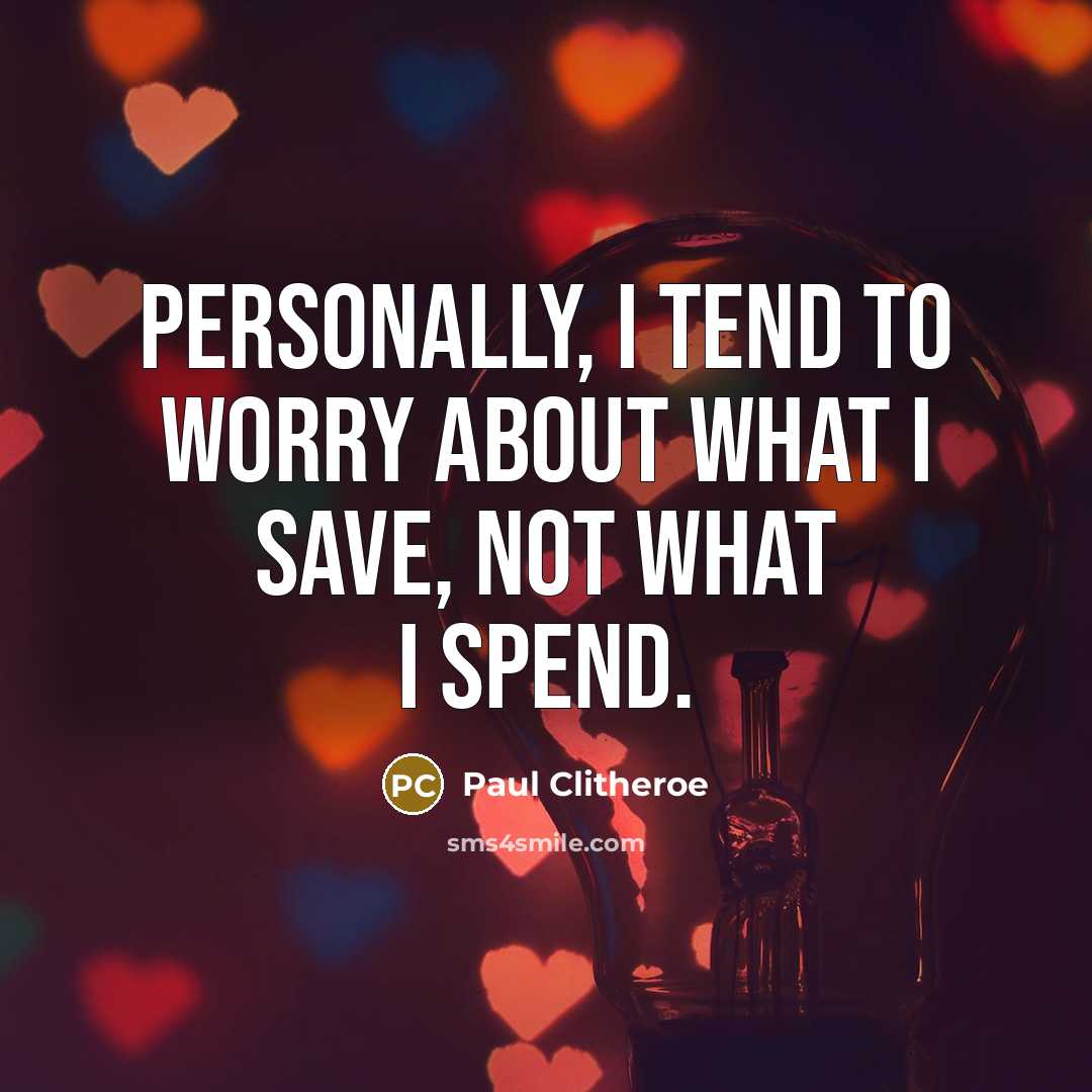 “Personally, I tend to worry about what I save, not…” quote by Paul Clitheroe
