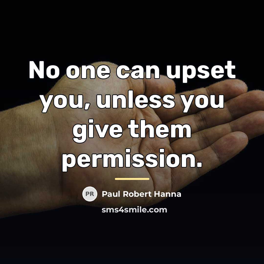 “No one can upset you, unless you give them permission.…” quote by Paul Robert Hanna