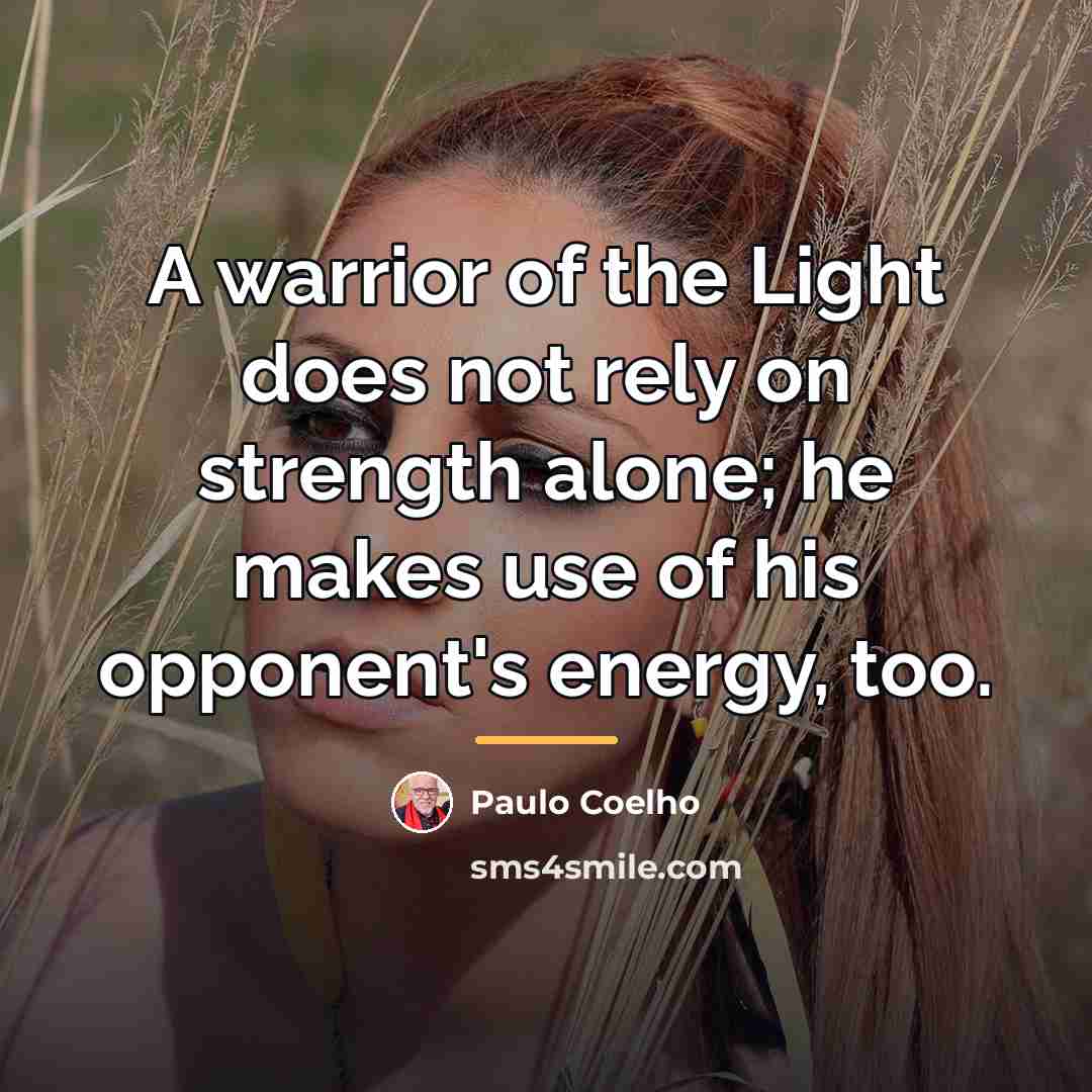 “A warrior of the Light does not rely on strength…” quote by Paulo Coelho