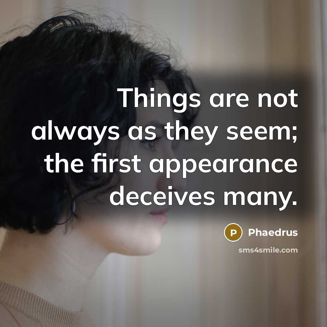 “Things are not always as they seem; the first appearance…” quote by Phaedrus