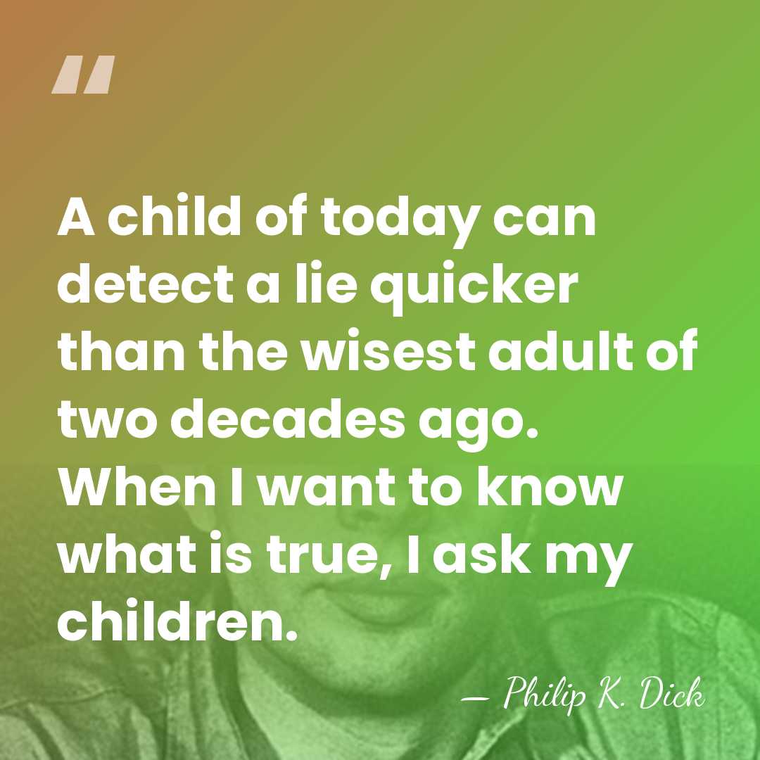 A child of today can detect a lie quicker than the wisest&hellip; - Philip K. Dick