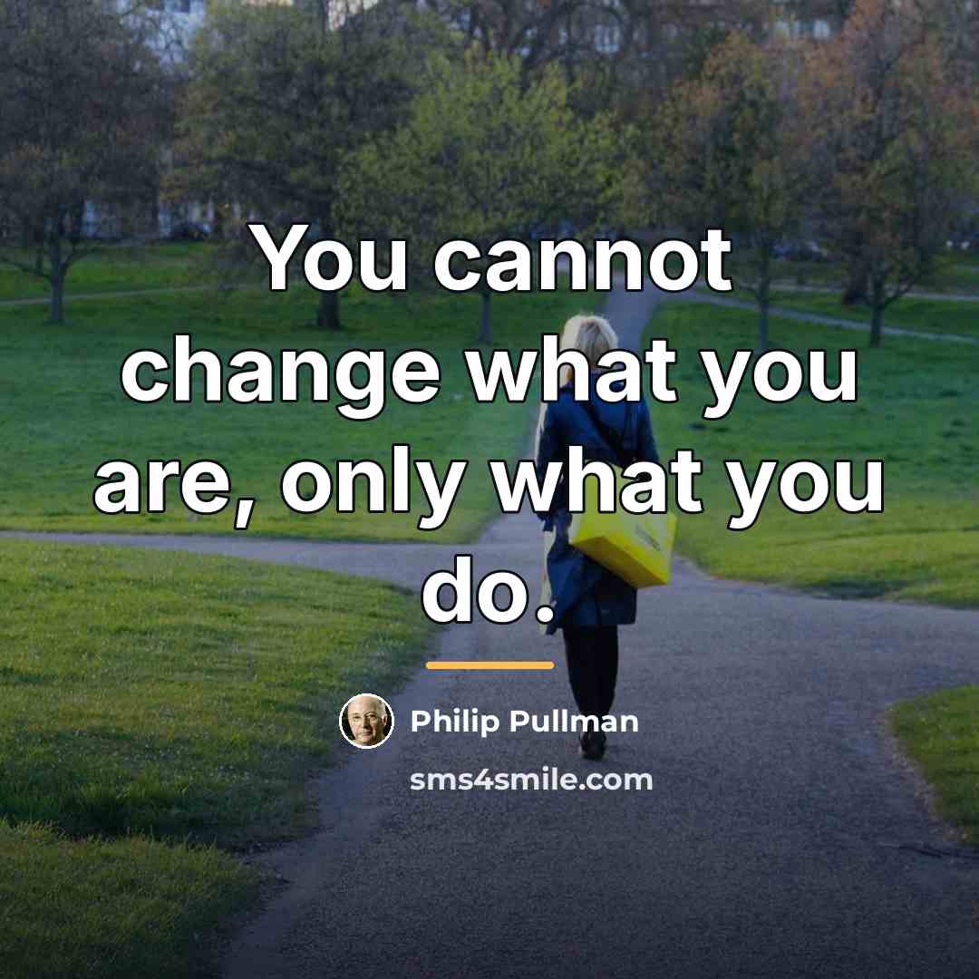 “You cannot change what you are, only what you do.…” quote by Philip Pullman