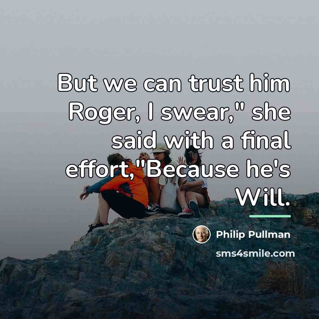 “But we can trust him Roger, I swear," she said…” quote by Philip Pullman