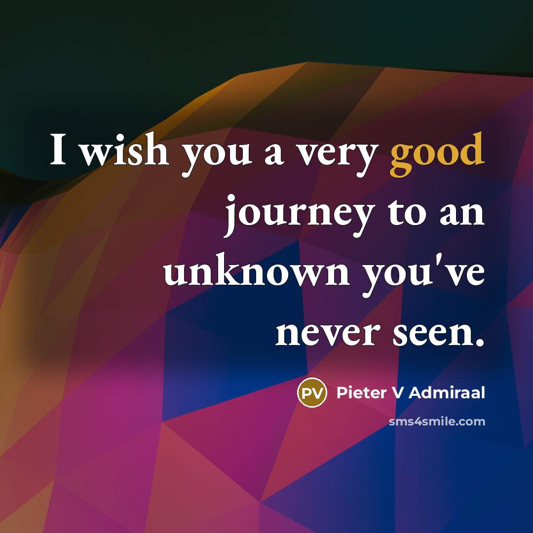 “I wish you a very good journey to an unknown you've never seen.” quote by Pieter V Admiraal