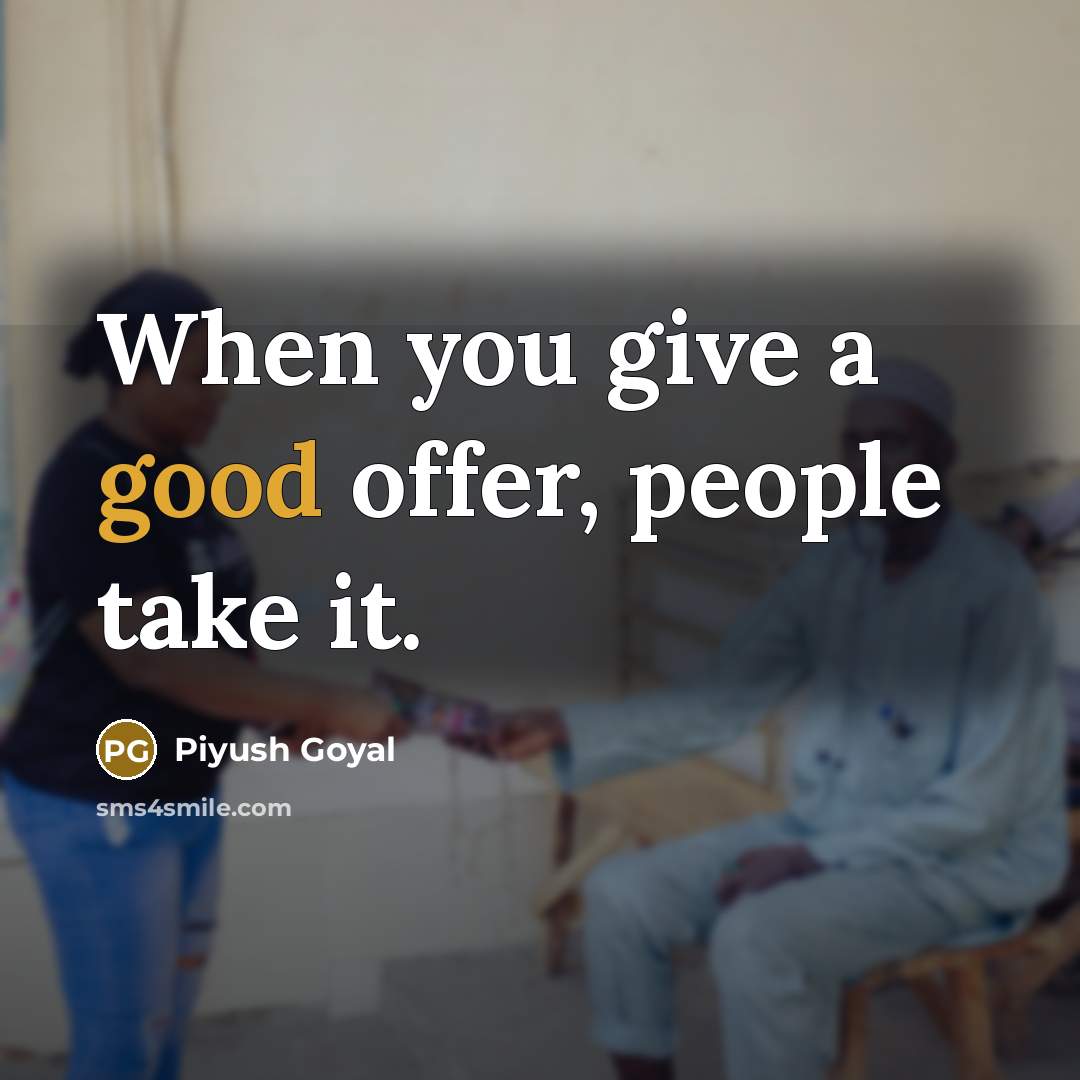 “When you give a good offer, people take it.…” quote by Piyush Goyal