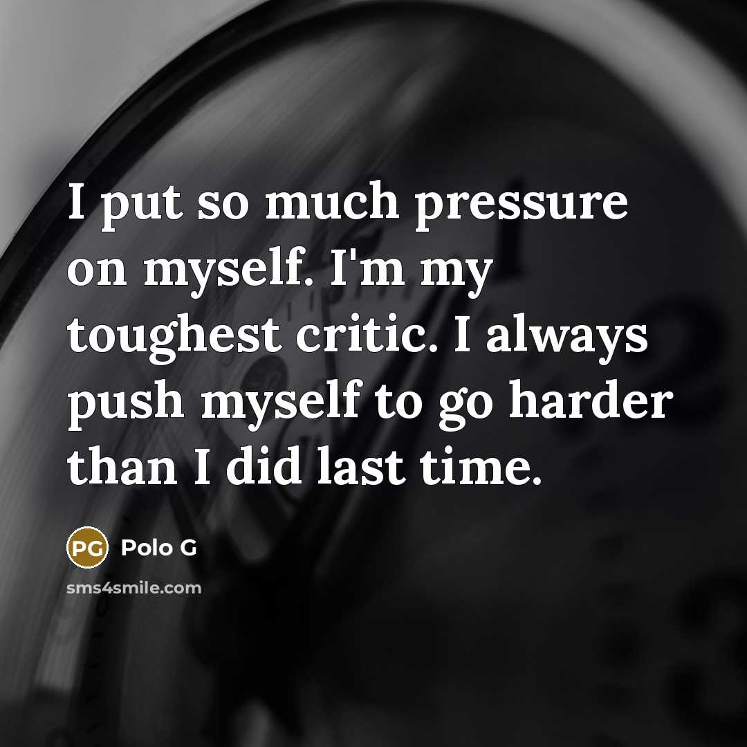 “I put so much pressure on myself. I'm my toughest…” quote by Polo G