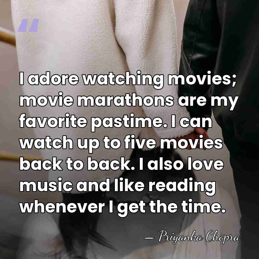 I adore watching movies; movie marathons are my favorite pastime. I can&hellip; - Priyanka Chopra