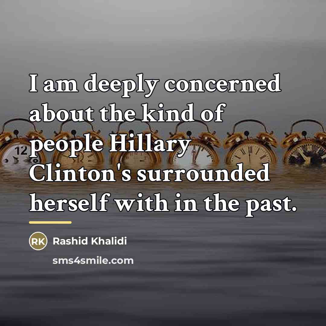 “I am deeply concerned about the kind of people Hillary…” quote by Rashid Khalidi