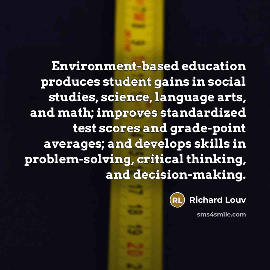 “Environment-based education produces student gains in social studies, science, language…” quote by Richard Louv