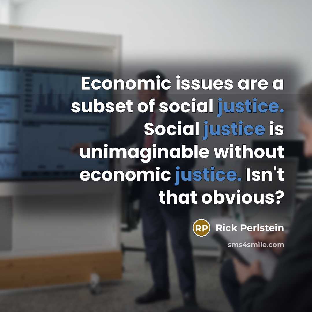 “Economic issues are a subset of social justice. Social justice…” quote by Rick Perlstein