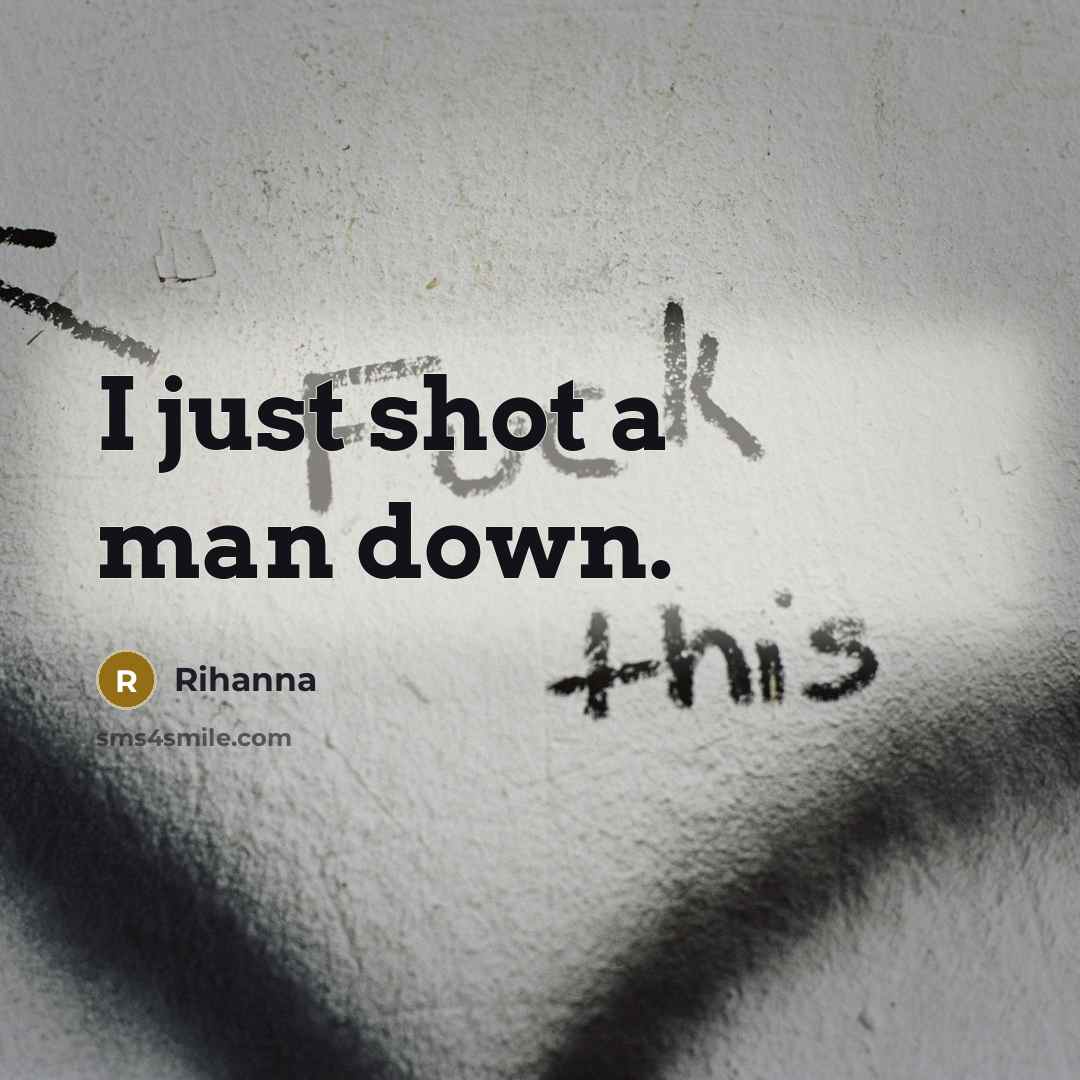 “I just shot a man down.…” quote by Rihanna