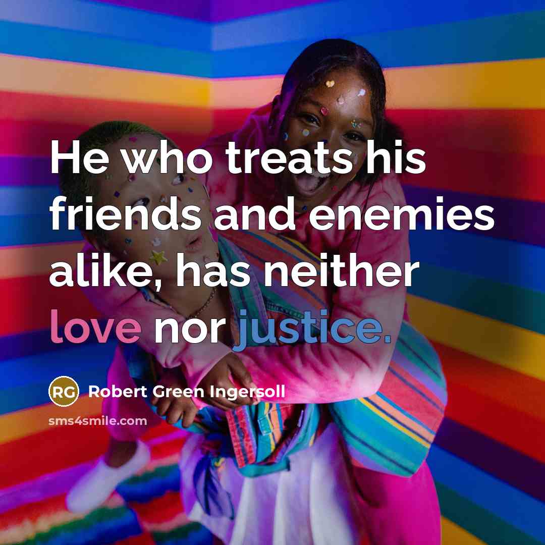 “He who treats his friends and enemies alike, has neither…” quote by Robert Green Ingersoll