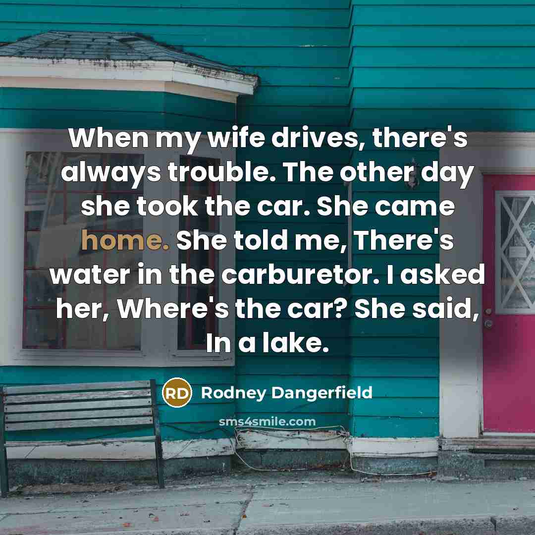 “When my wife drives, there's always trouble. The other day…” quote by Rodney Dangerfield