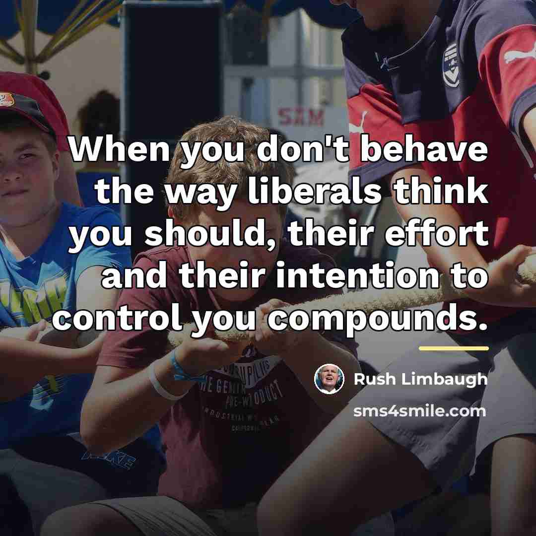 “When you don't behave the way liberals think you should,…” quote by Rush Limbaugh