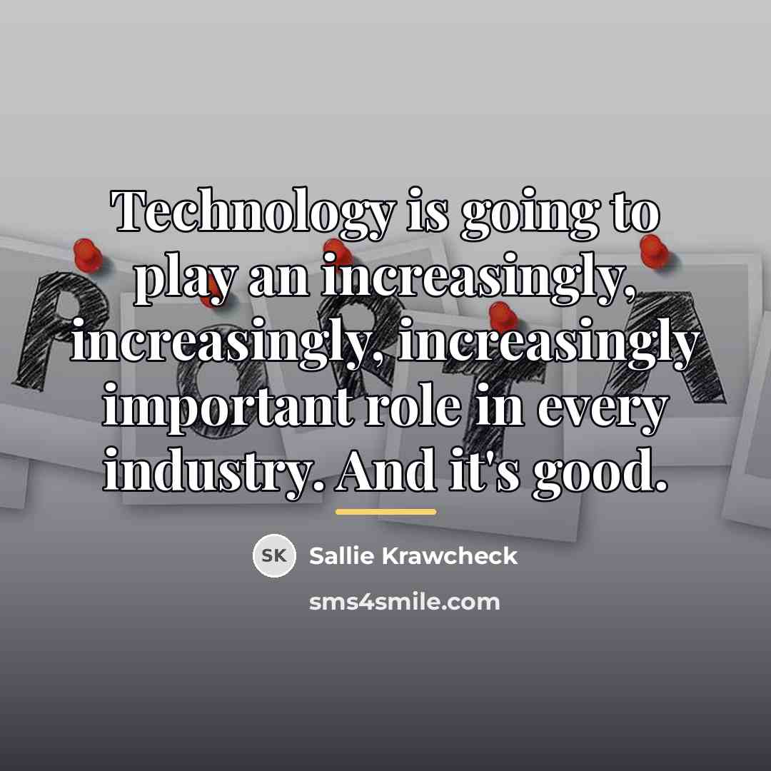 “Technology is going to play an increasingly, increasingly, increasingly important…” quote by Sallie Krawcheck