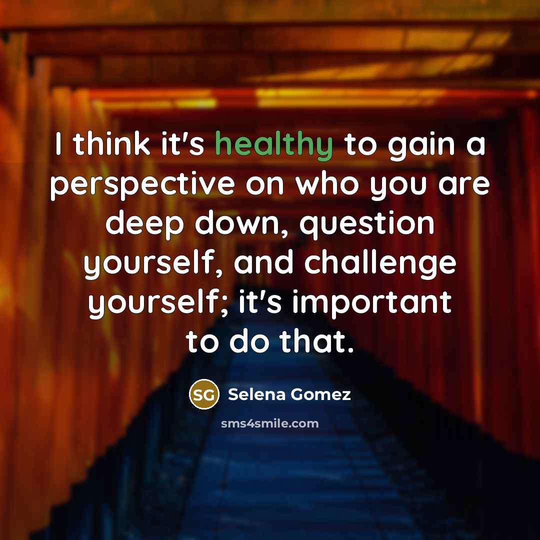 “I think it's healthy to gain a perspective on who…” quote by Selena Gomez