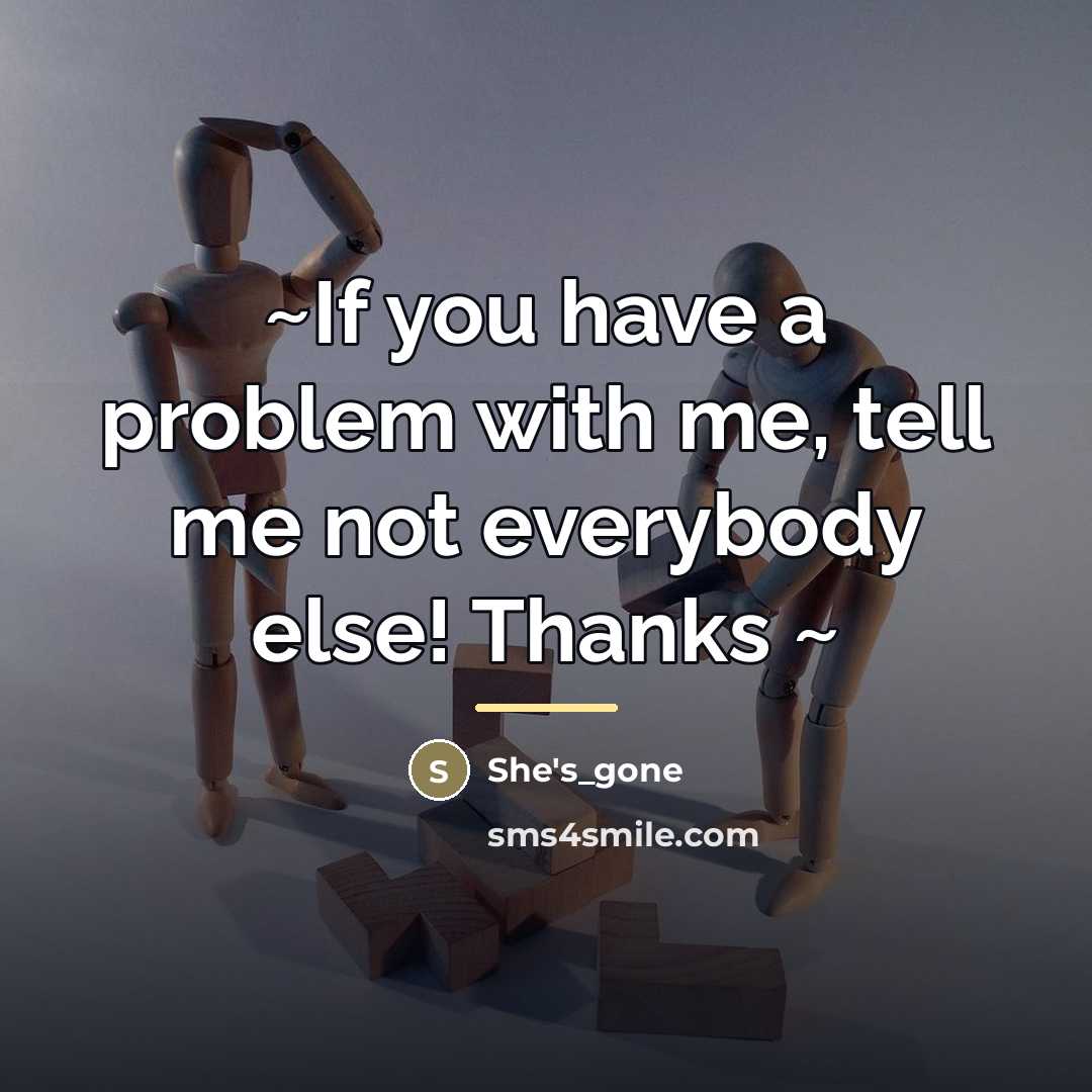 “~If you have a problem with me, tell me not…” quote by She's_gone