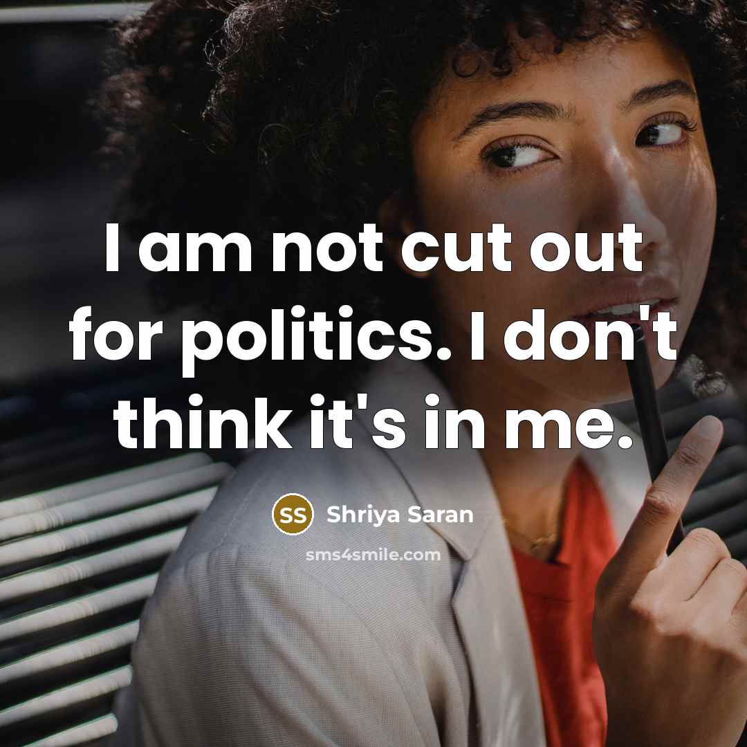 “I am not cut out for politics. I don't think…” quote by Shriya Saran