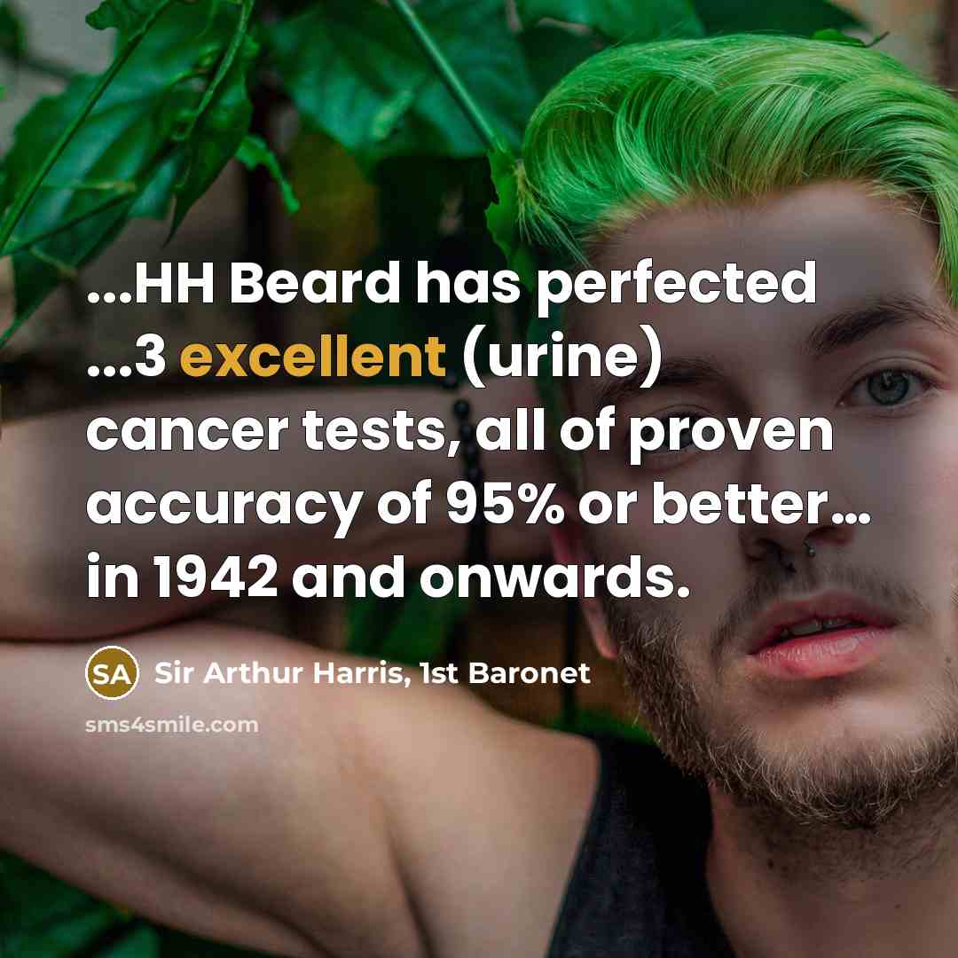 “...HH Beard has perfected ...3 excellent (urine) cancer tests, all…” quote by Sir Arthur Harris, 1st Baronet