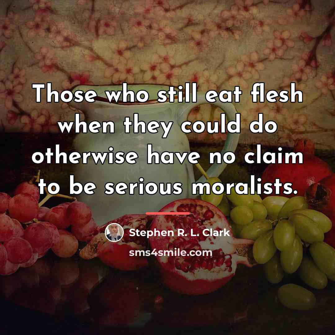 “Those who still eat flesh when they could do otherwise…” quote by Stephen R. L. Clark