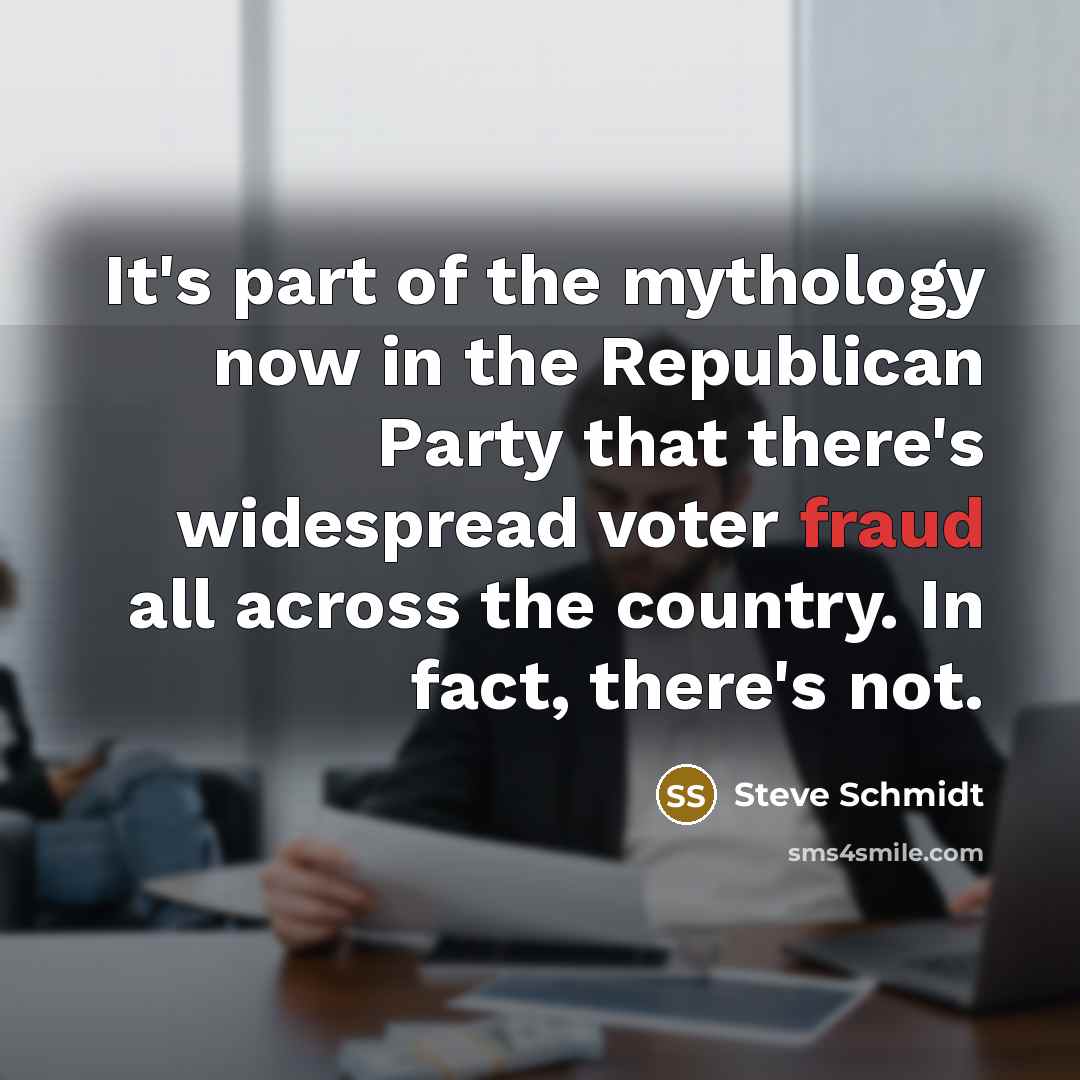 “It's part of the mythology now in the Republican Party…” quote by Steve Schmidt