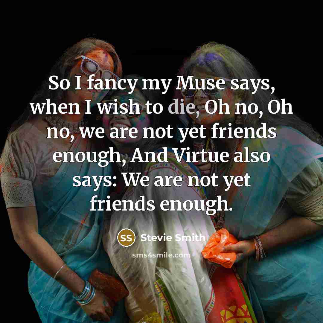 “So I fancy my Muse says, when I wish to…” quote by Stevie Smith