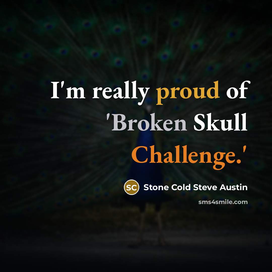 “I'm really proud of 'Broken Skull Challenge.'…” quote by Stone Cold Steve Austin