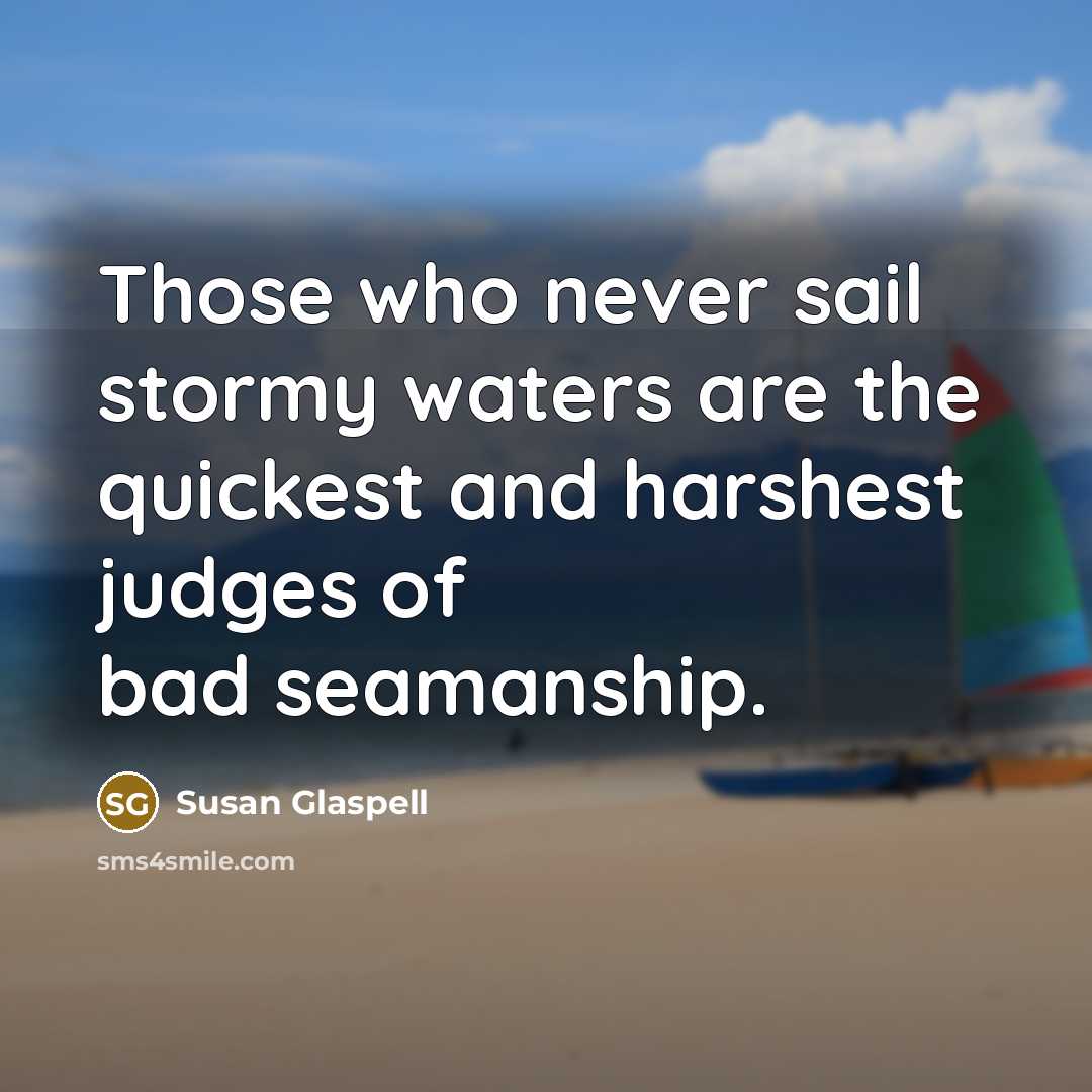 “Those who never sail stormy waters are the quickest and…” quote by Susan Glaspell